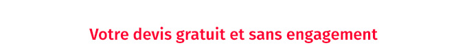 Votre devis gratuit sans engagement