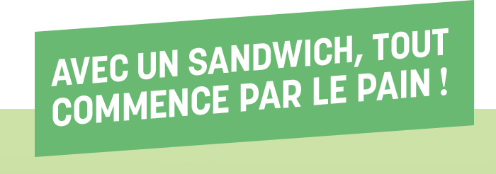 Avec un sandwich, tout commence par le pain !
