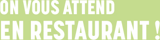 On vous attend en restaurant !