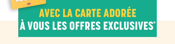 Avec la carte ador&eacute;e &agrave; vous les offres exclusives