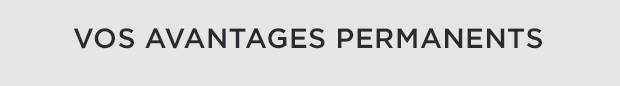 VOS AVANTAGES PERMANENTS