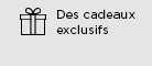 Des cadeaux exclusifs
